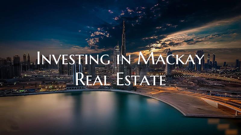 Investing in Mackay Real Estate