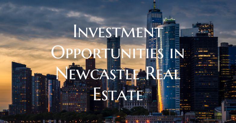 Investment Opportunities in Newcastle Real Estate
